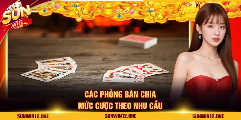Các phòng bàn chia mức cược theo nhu cầu