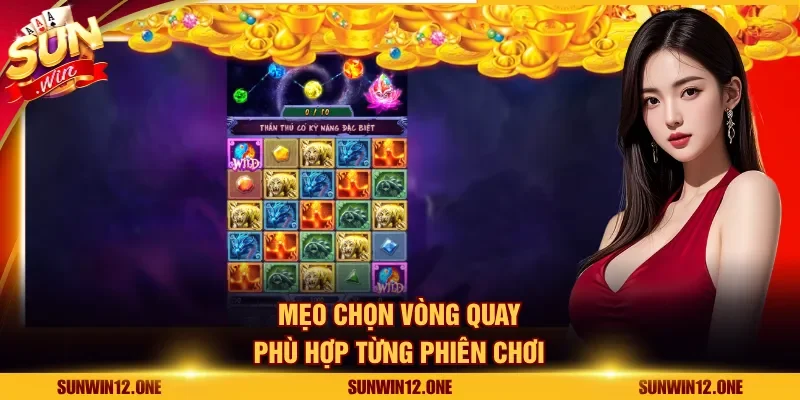 Mẹo chọn vòng quay phù hợp từng phiên chơi