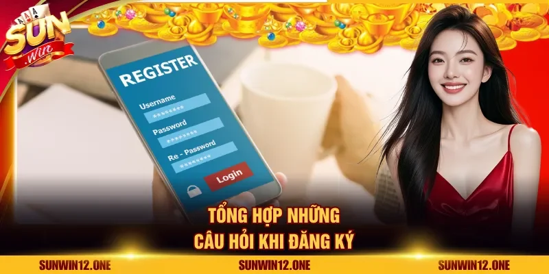 Tổng hợp những câu hỏi khi đăng ký