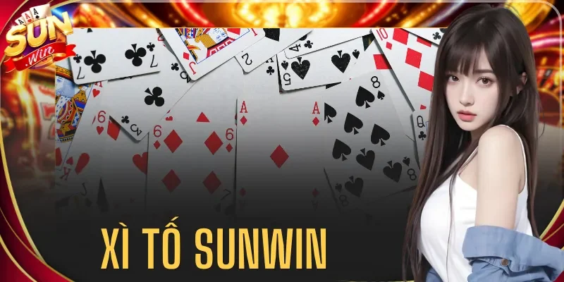 Xì Tố Sunwin - Cách Chơi Và Luật Bài Cho Người Mới